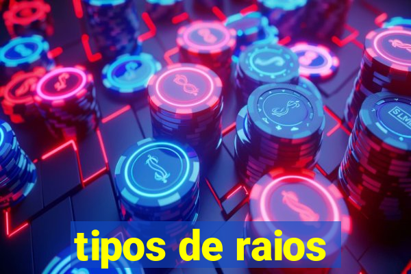 tipos de raios